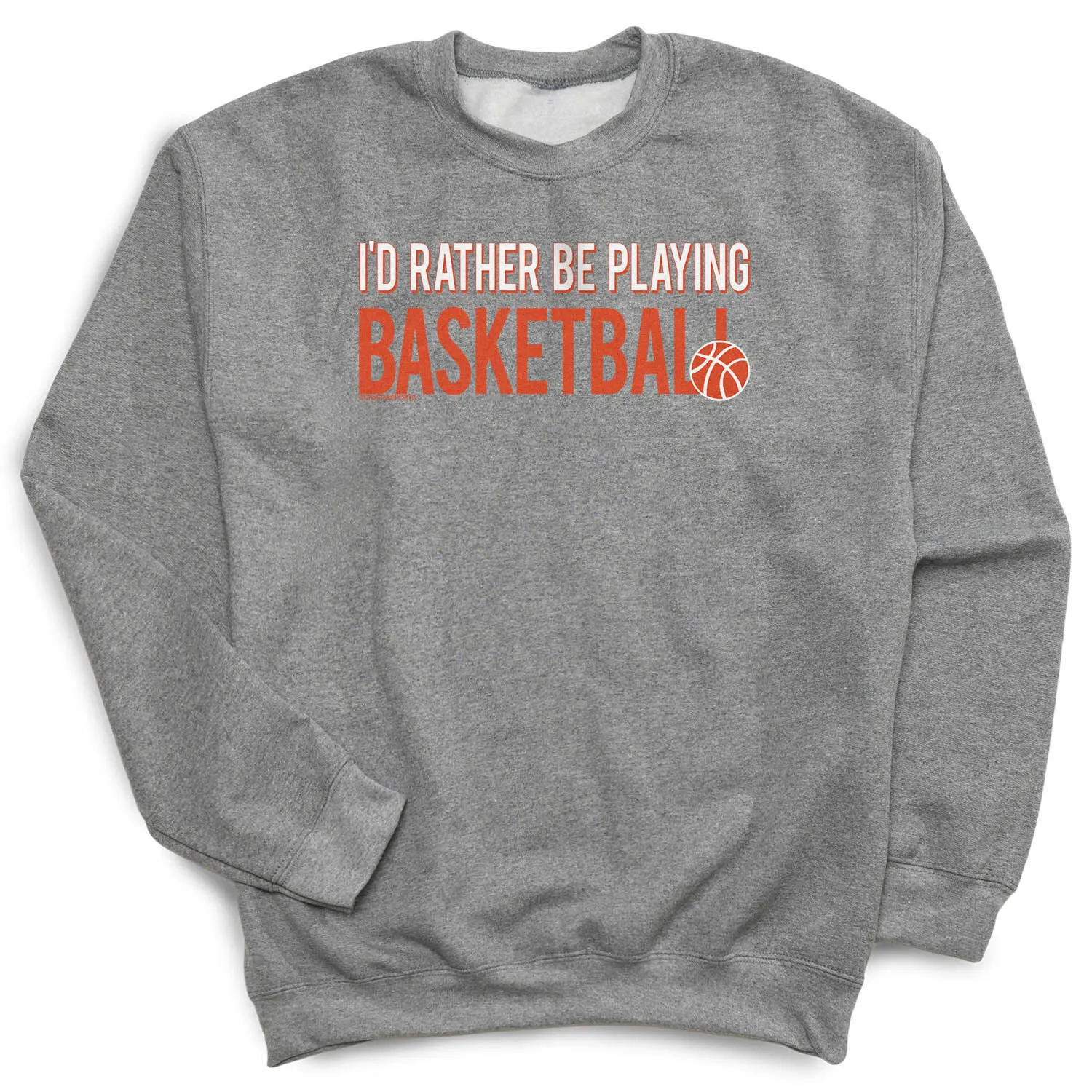 Basketball Crewneck Sweatshirt - I'd Rather Be Playing Basketball 